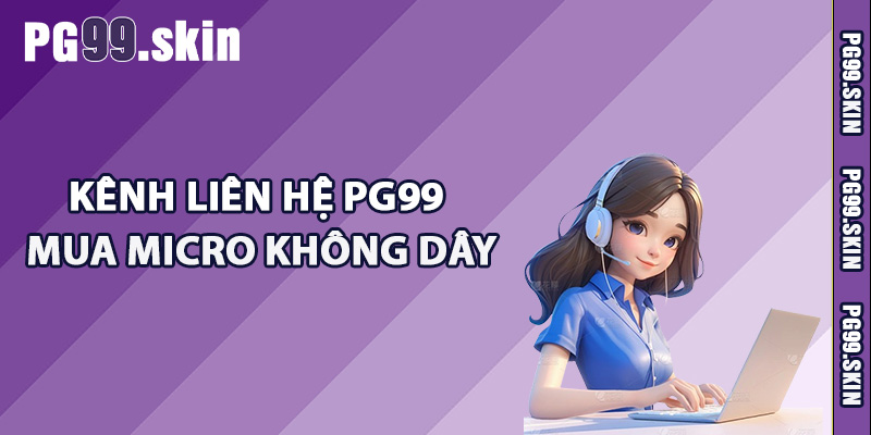 Kênh liên hệ PG99 mua micro không dây