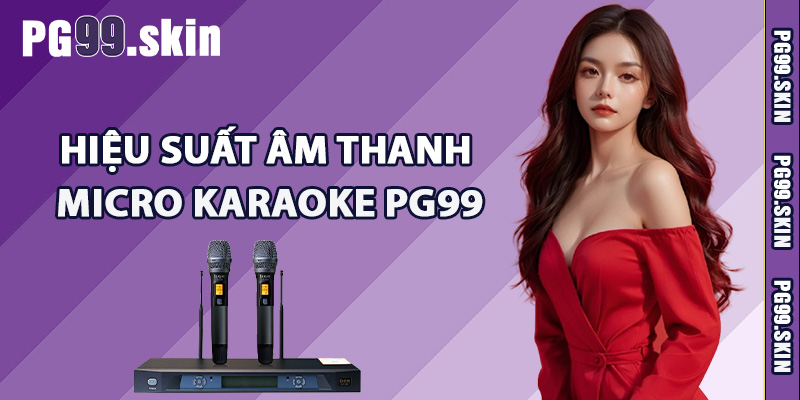 Đánh giá hiệu suất âm thanh micro karaoke PG99